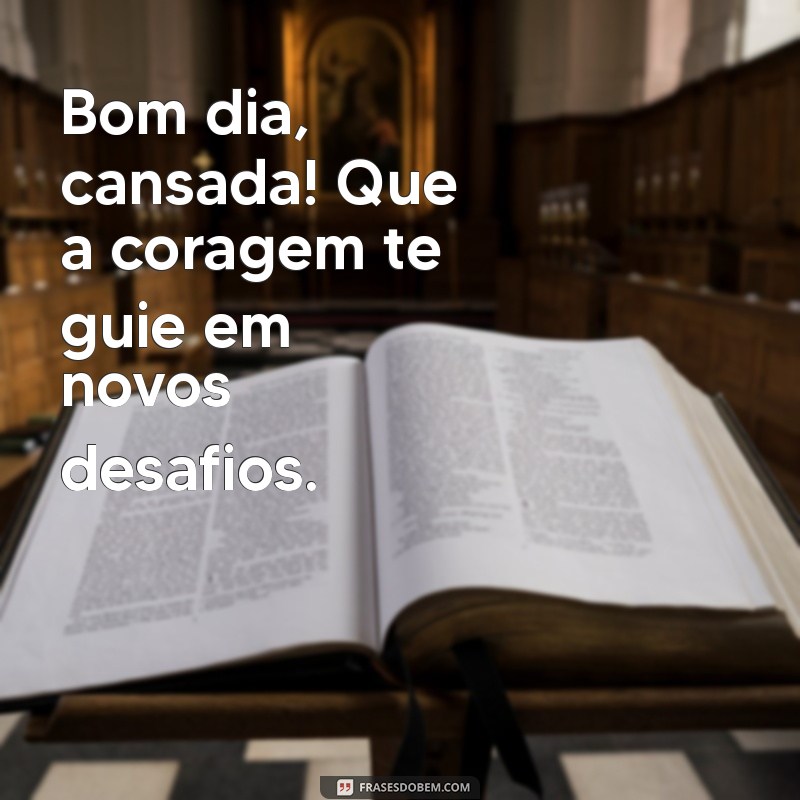 Bom Dia Cansada: Dicas para Revitalizar sua Manhã com Positividade 