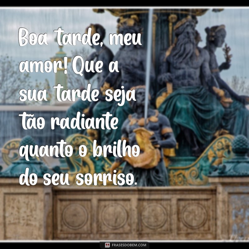 mensagem de boa tarde amor Boa tarde, meu amor! Que a sua tarde seja tão radiante quanto o brilho do seu sorriso.