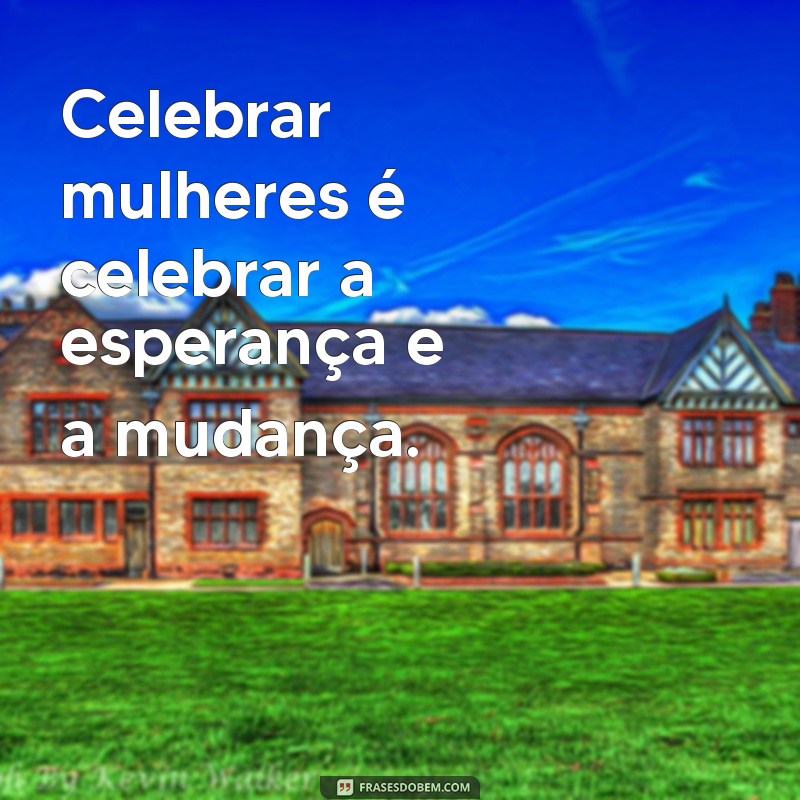 Frases Inspiradoras para Celebrar o Dia Internacional da Mulher 