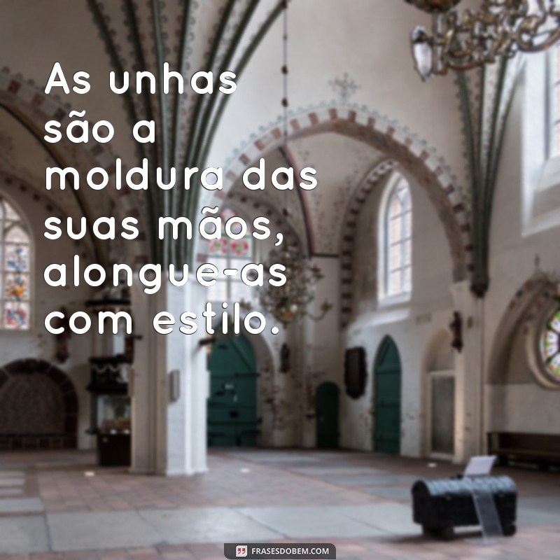 23 Frases Inspiradoras sobre Alongamento de Unhas para Estilizar suas Mãos 