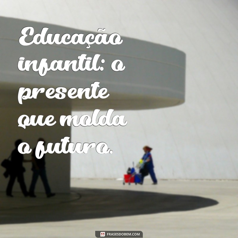 Frases Inspiradoras para Celebrar o Dia Nacional da Educação Infantil 