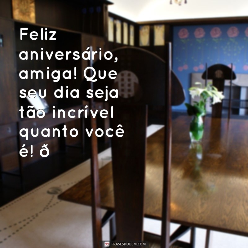 feliz aniversário amiga tumblr textos curtos Feliz aniversário, amiga! Que seu dia seja tão incrível quanto você é! 🌟