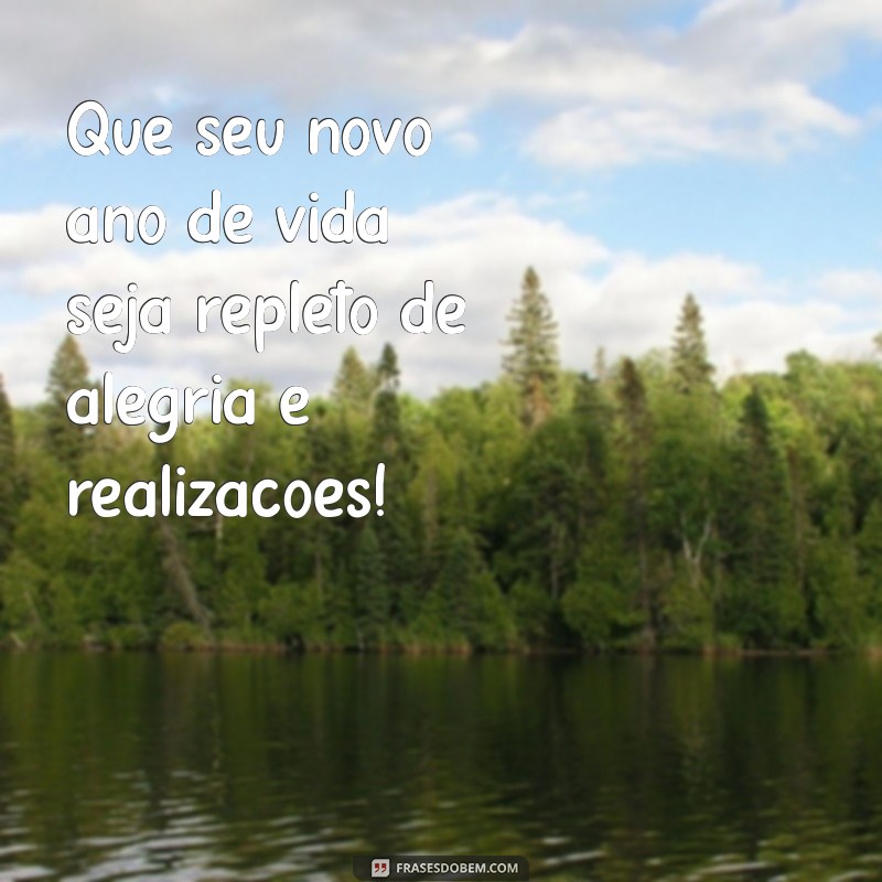 desejos aniversário Que seu novo ano de vida seja repleto de alegria e realizações!