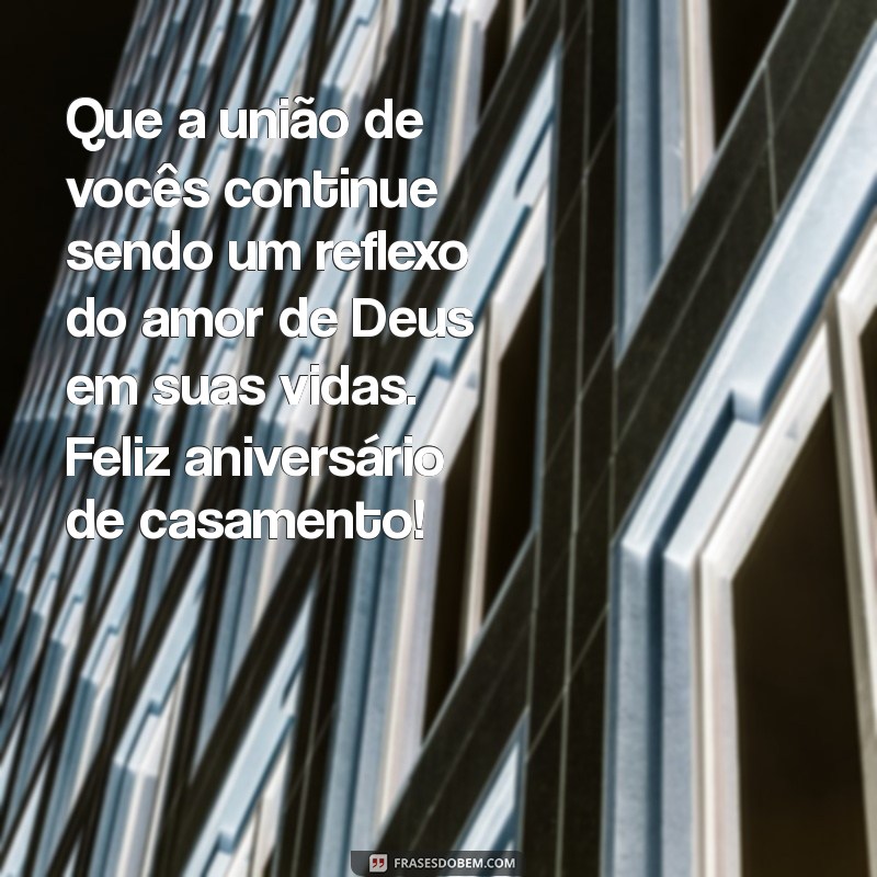 mensagem bíblica de aniversário de casamento para amigos Que a união de vocês continue sendo um reflexo do amor de Deus em suas vidas. Feliz aniversário de casamento!