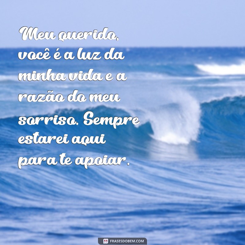 mensagem carinhosa para filho Meu querido, você é a luz da minha vida e a razão do meu sorriso. Sempre estarei aqui para te apoiar.