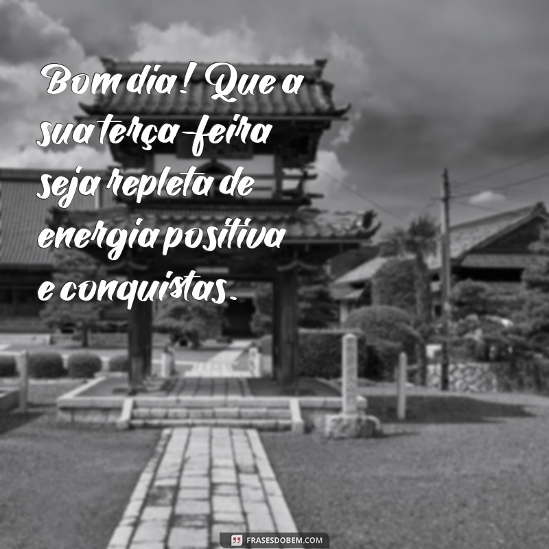 bom dia boa terça-feira para todos Bom dia! Que a sua terça-feira seja repleta de energia positiva e conquistas.