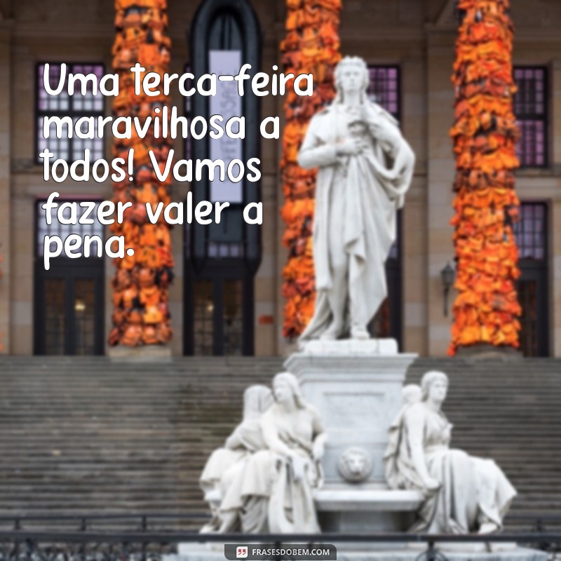 Comece Sua Terça-Feira com Energias Positivas: Frases Inspiradoras para um Bom Dia 