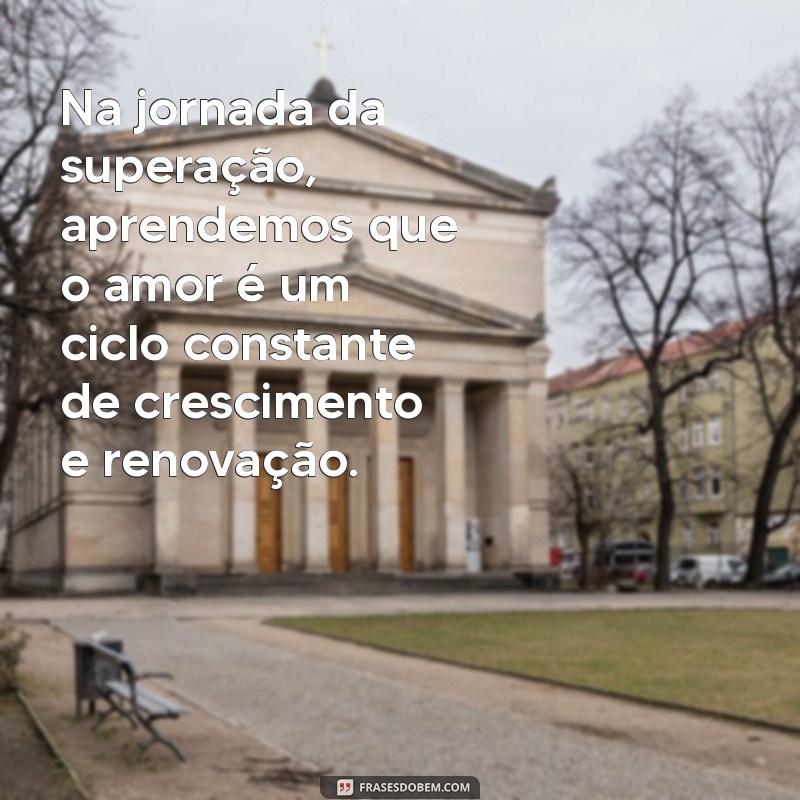 Frases Inspiradoras de Superação no Amor: Encontre Força para Recomeçar 