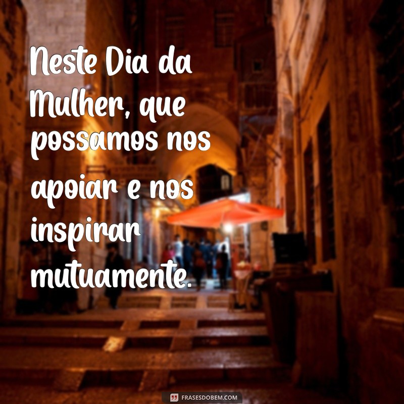 Frases Inspiradoras para Celebrar o Dia Internacional da Mulher 