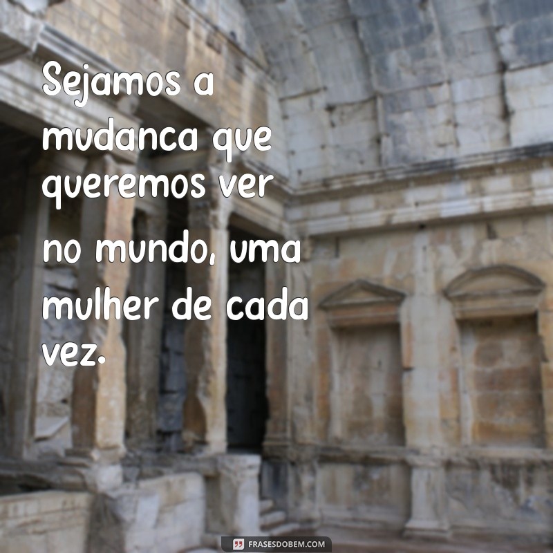 Frases Inspiradoras para Celebrar o Dia Internacional da Mulher 