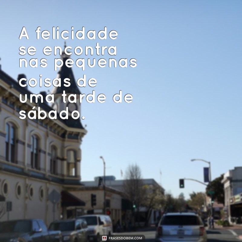 Frases Inspiradoras para Aproveitar sua Tarde de Sábado 