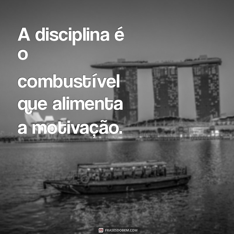 Frases Inspiradoras sobre Disciplina e Motivação para Transformar sua Vida 