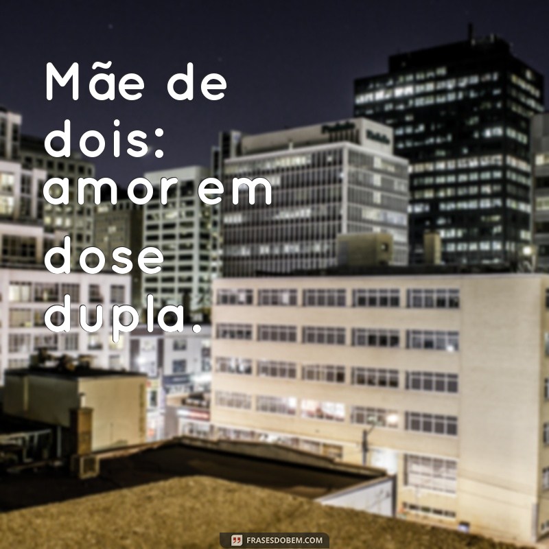 mae de dois Mãe de dois: amor em dose dupla.