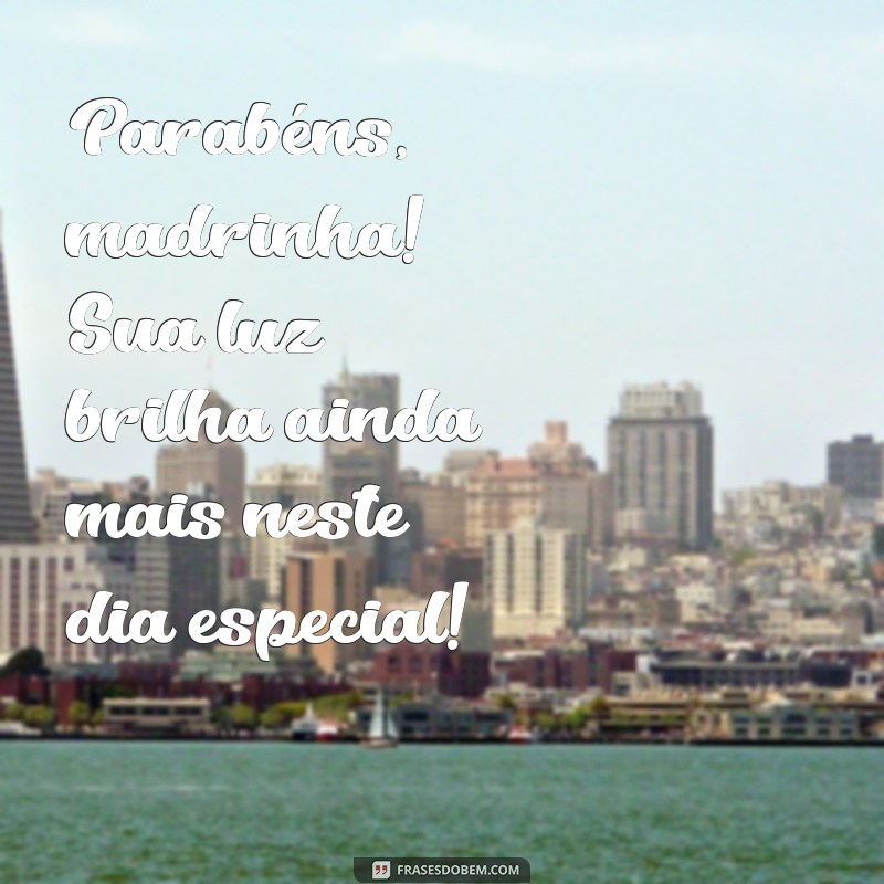 parabéns madrinha frases Parabéns, madrinha! Sua luz brilha ainda mais neste dia especial!