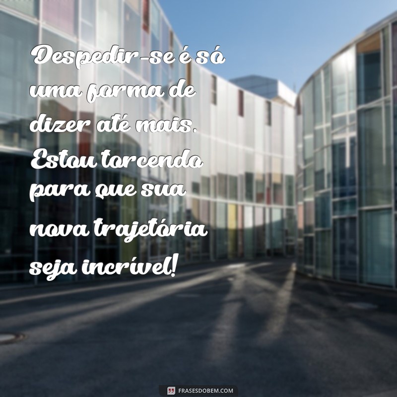 Despedida de uma Amiga de Trabalho: Mensagens Emocionantes para Agradecer e Lembrar 