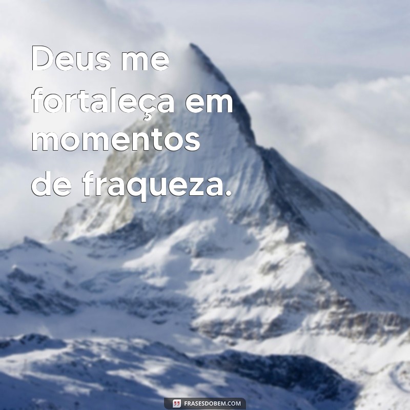 deus me fortaleça Deus me fortaleça em momentos de fraqueza.