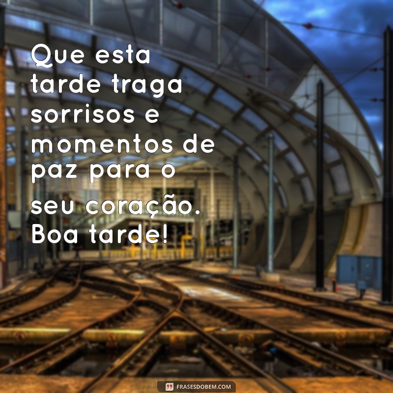 mensagem de carinho de boa tarde Que esta tarde traga sorrisos e momentos de paz para o seu coração. Boa tarde!