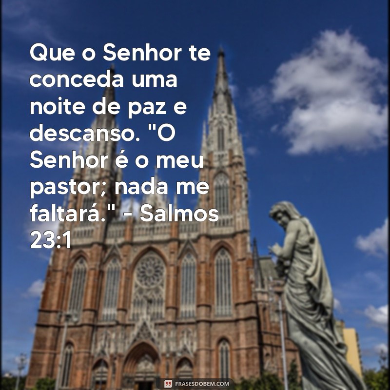 mensagem de boa noite com frases bíblicas Que o Senhor te conceda uma noite de paz e descanso. 