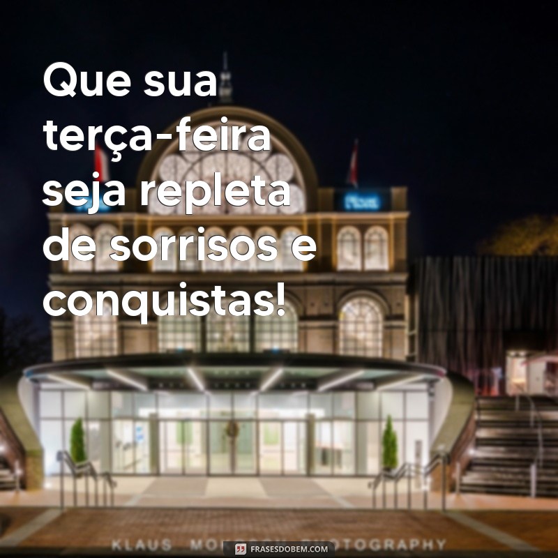 mensagens de boa terça feira Que sua terça-feira seja repleta de sorrisos e conquistas! ✨