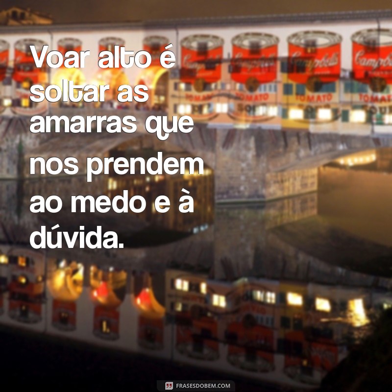 Frases Inspiradoras para Quem Deseja Voar Alto na Vida 