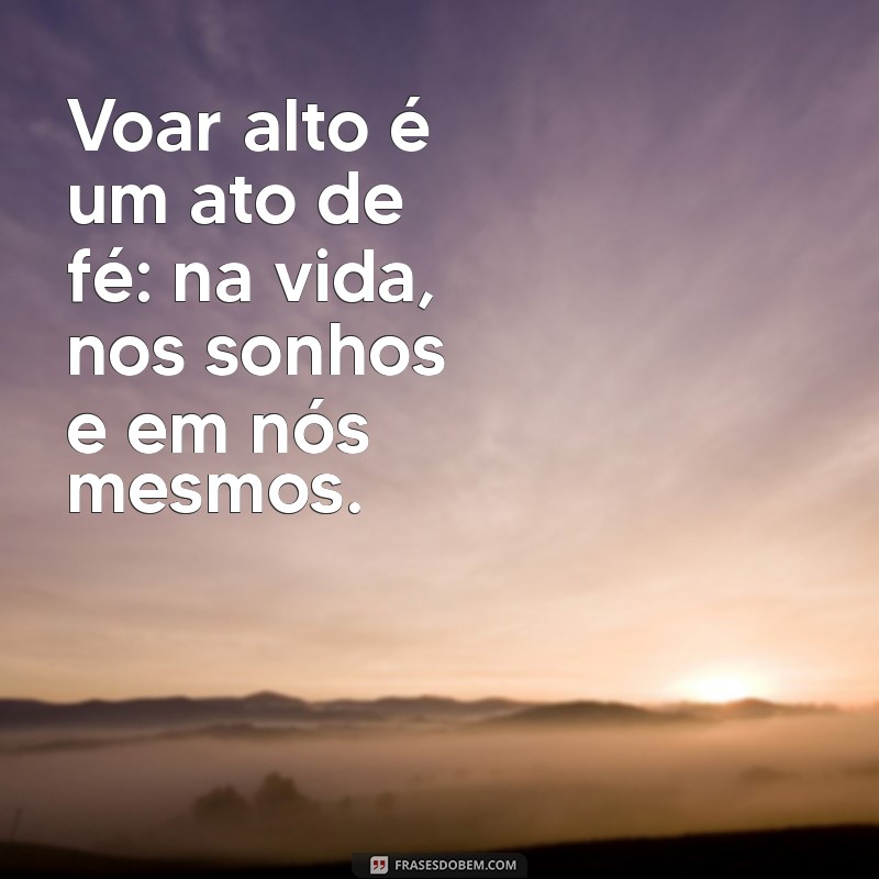 Frases Inspiradoras para Quem Deseja Voar Alto na Vida 