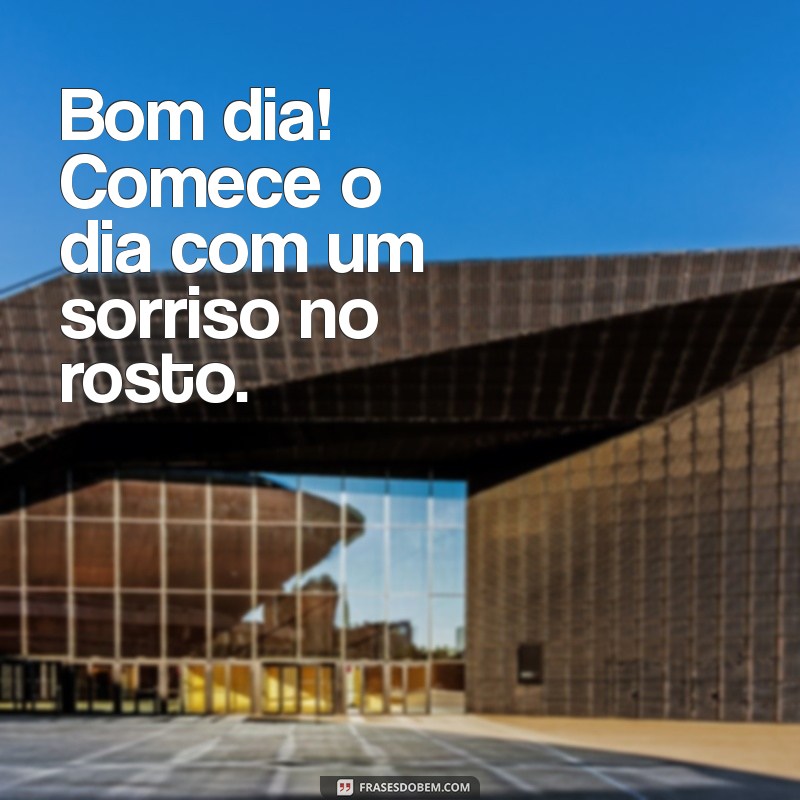 Bom Dia: Frases Inspiradoras para Começar o Dia com Energia 