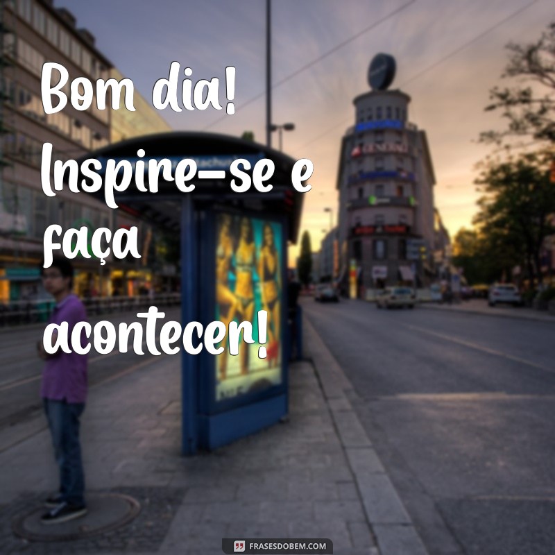 Bom Dia: Frases Inspiradoras para Começar o Dia com Energia 