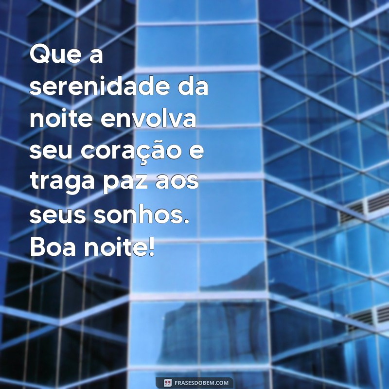 mensagem de boa noite texto Que a serenidade da noite envolva seu coração e traga paz aos seus sonhos. Boa noite!