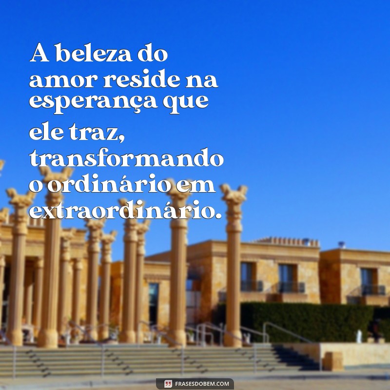 Frases Inspiradoras de Amor e Esperança para Aquecer o Coração 