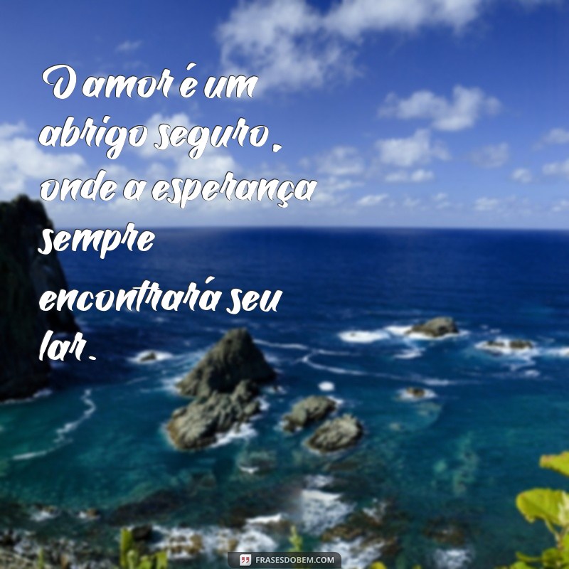 Frases Inspiradoras de Amor e Esperança para Aquecer o Coração 