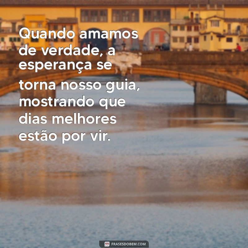 Frases Inspiradoras de Amor e Esperança para Aquecer o Coração 