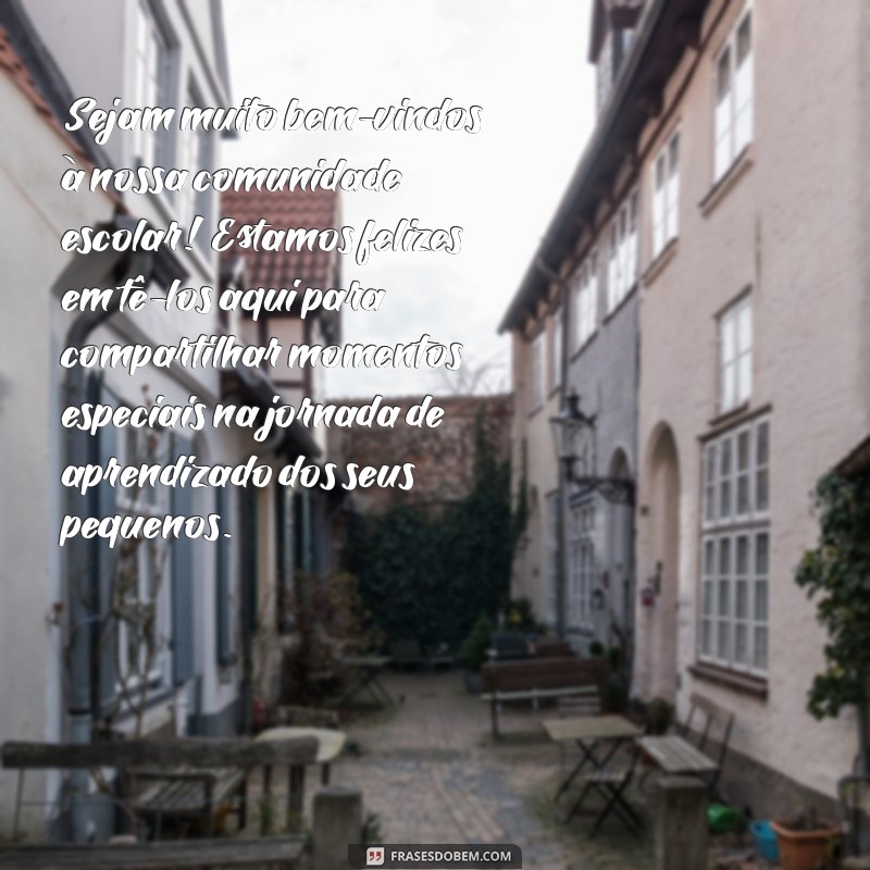 mensagem de boas vindas aos pais da educação infantil Sejam muito bem-vindos à nossa comunidade escolar! Estamos felizes em tê-los aqui para compartilhar momentos especiais na jornada de aprendizado dos seus pequenos.
