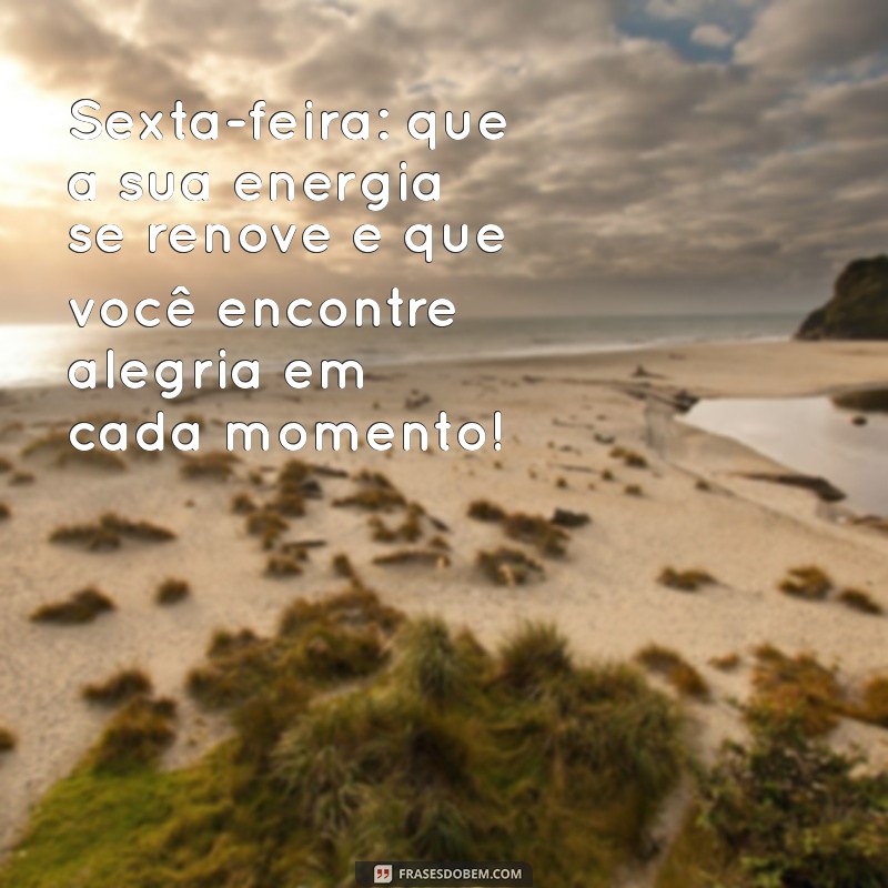 sexta feira:ahojjdmoa1u= mensagem de bom dia de hoje Sexta-feira: que a sua energia se renove e que você encontre alegria em cada momento!