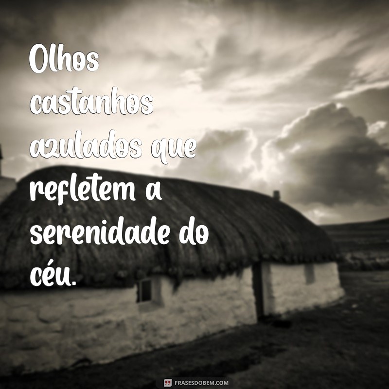 olhos castanhos azulados Olhos castanhos azulados que refletem a serenidade do céu.