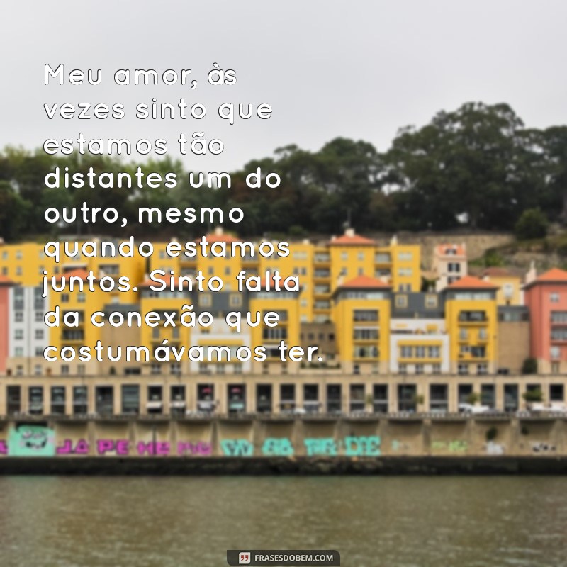 carta para o marido de desabafo Meu amor, às vezes sinto que estamos tão distantes um do outro, mesmo quando estamos juntos. Sinto falta da conexão que costumávamos ter.