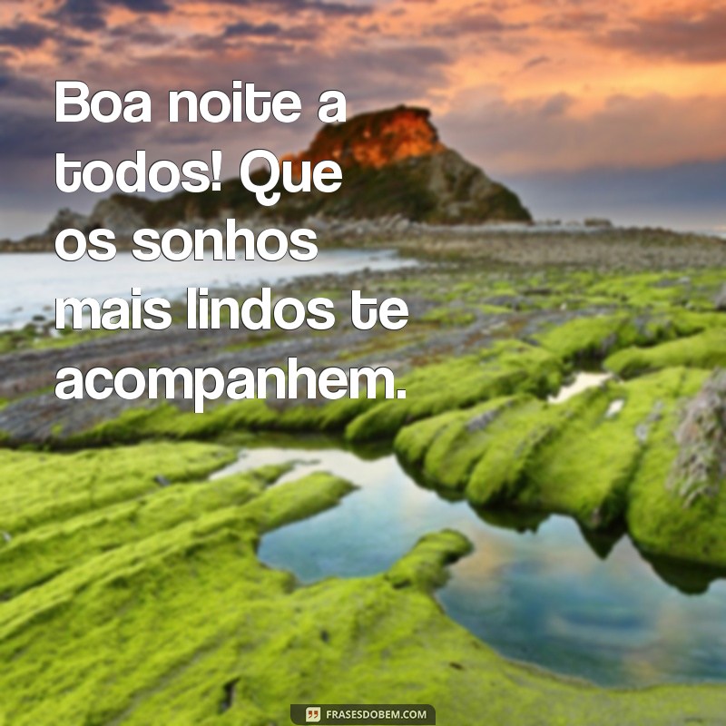 boa noite à todos Boa noite a todos! Que os sonhos mais lindos te acompanhem.