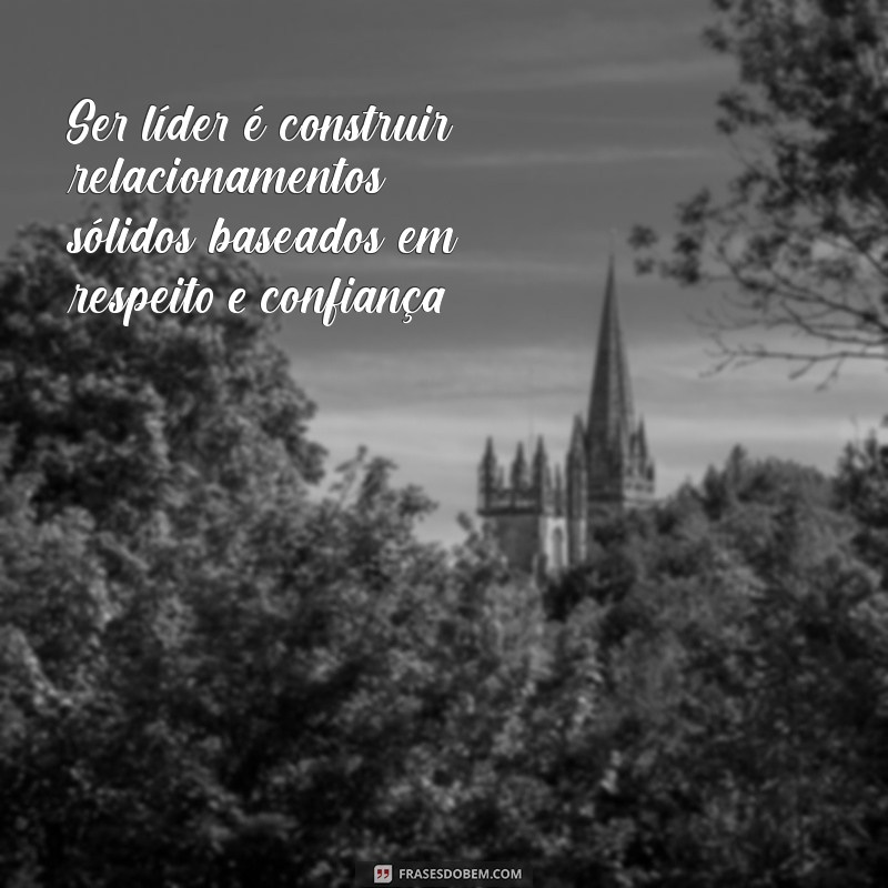 Frases Inspiradoras sobre Liderança: O Que Significa Ser um Líder 