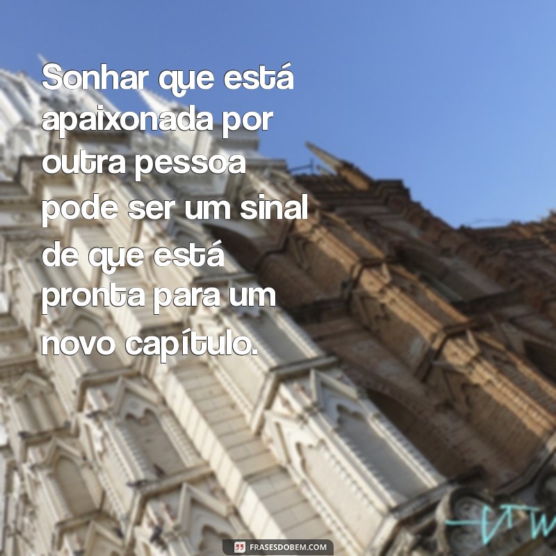 Significado de Sonhar que Está Apaixonada por Outra Pessoa: Interpretações e Mensagens 