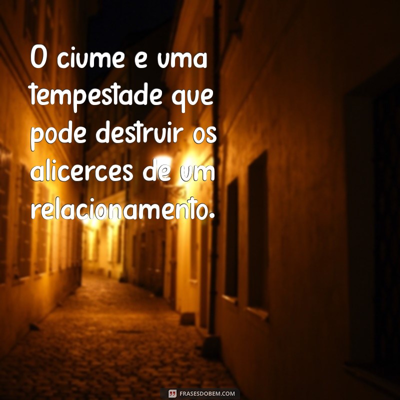 Frases Impactantes sobre Ciúmes: Reflexões e Inspirações 