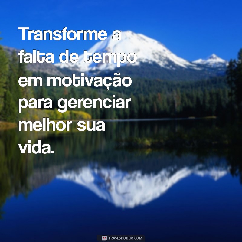 Superando a Desculpa da Falta de Tempo: Frases Inspiradoras para Ação 