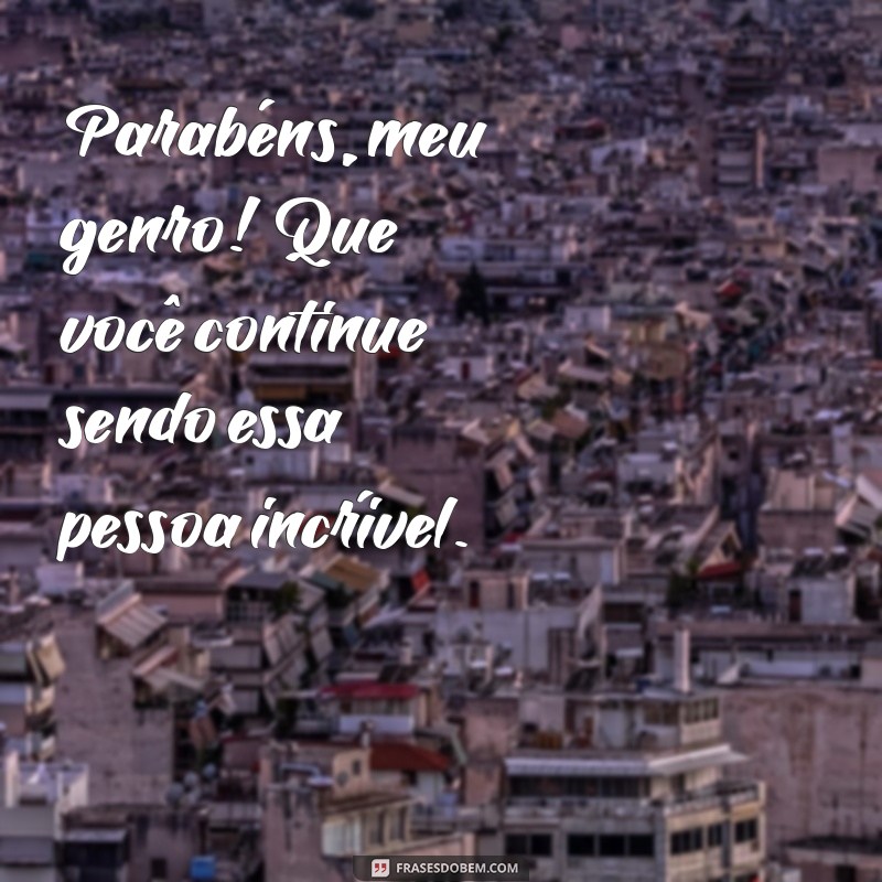 Parabéns, Genro! Mensagens e Frases Inspiradoras para Celebrar esse Dia Especial 