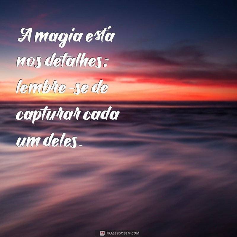 Frases Inspiradoras para Registrar Momentos Especiais da Vida 