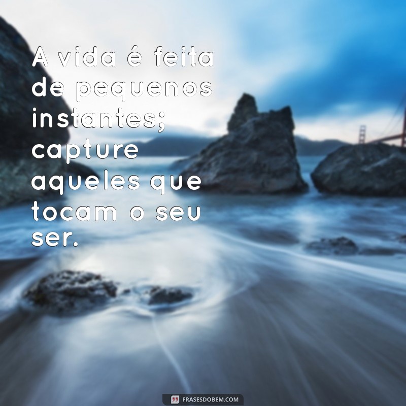 Frases Inspiradoras para Registrar Momentos Especiais da Vida 