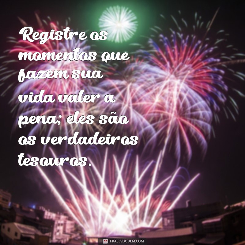 Frases Inspiradoras para Registrar Momentos Especiais da Vida 