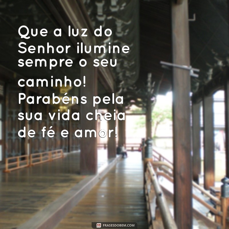 mensagem parabéns gospel Que a luz do Senhor ilumine sempre o seu caminho! Parabéns pela sua vida cheia de fé e amor!