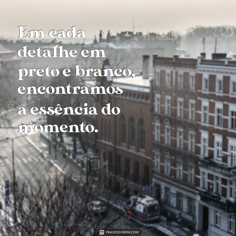 20 Inspirações de Frases para Acompanhar Suas Fotos em Preto e Branco 