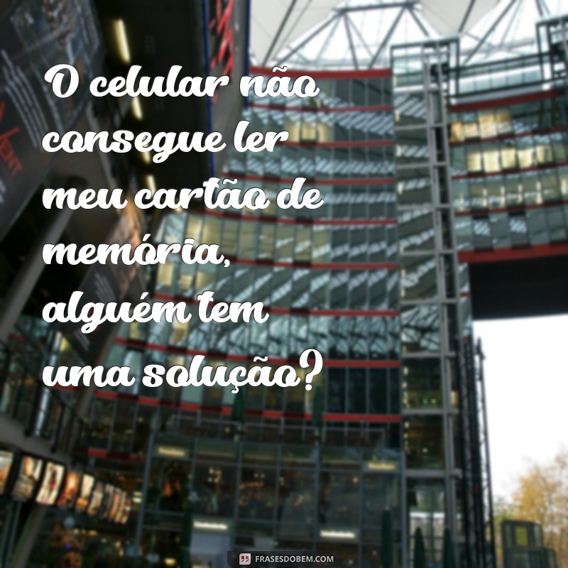 Como Resolver o Problema do Cartão de Memória Não Reconhecido no Celular: Dicas e Soluções 