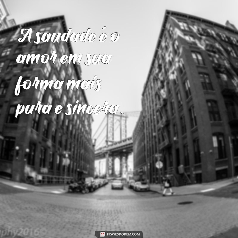 Frases Românticas para Expressar a Saudade do Amor 