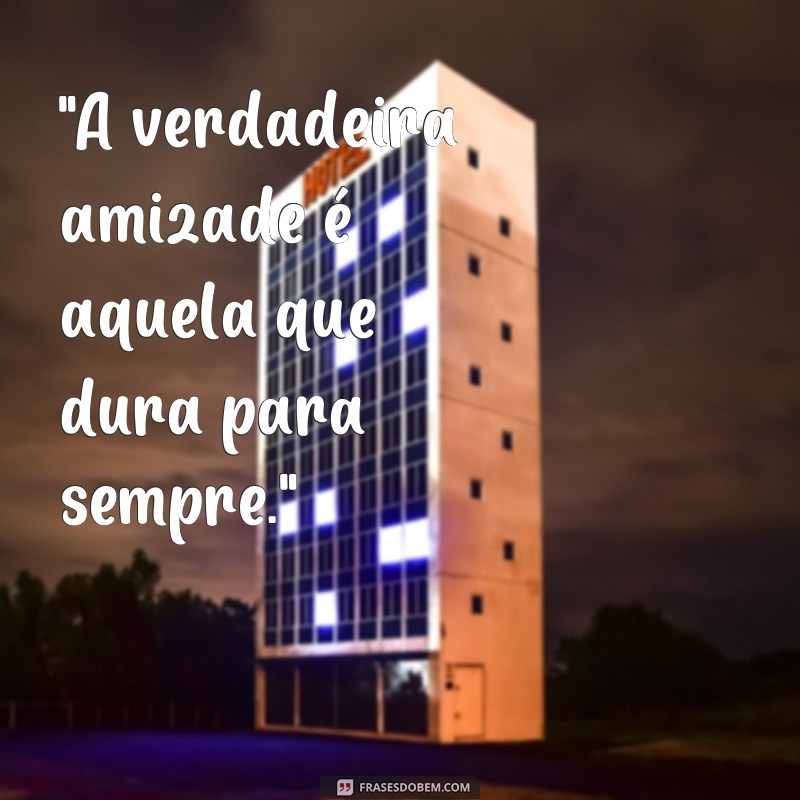 frases de amizades eternas 