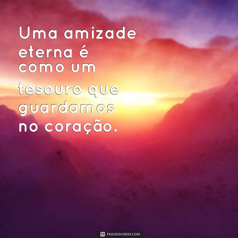 Descubra as melhores frases para celebrar a amizade eterna 